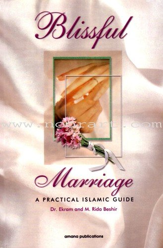 Blissful Marriage : A Practical Islamic Guide by Mohamed Rida Beshir and Ekram B
