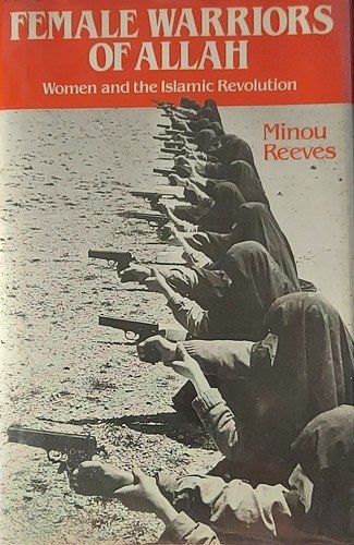 FEMALE WARRIORS OF ALLAH: WOMEN AND THE ISLAMIC REVOLUTION By Minou Reeves Mint