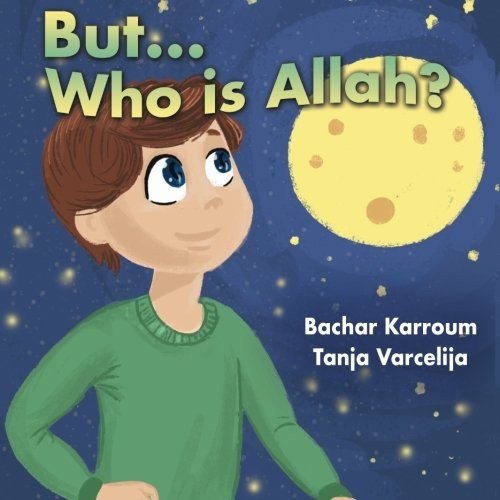 BUT…WHO IS ALLAH: (ISLAMIC BOOKS FOR KIDS) By Bachar Karroum & Tanja Varcelija