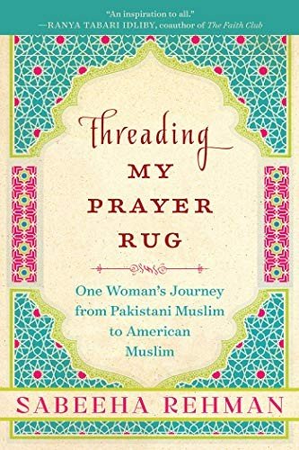 Threading My Prayer Rug: One Woman’s Journey from Pakistani Muslim to American