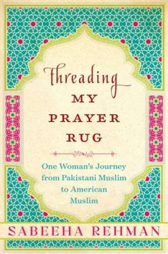 Threading My Prayer Rug: One Woman’s Journey from Pakistani Muslim to Ame – GOOD