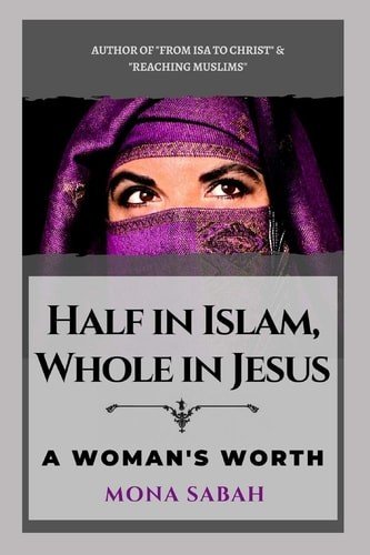 Half in Islam Whole in Jesus: A Woman’s Worth by Sabah, Mona, Good Book