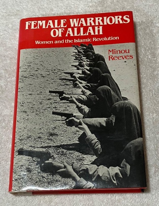 Female Warriors of Allah: Women and the Islamic Revolution- Minou Reeves (1989)