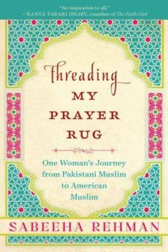 Threading My Prayer Rug: One Woman’s Journey from Pakistani Muslim to Ame – GOOD