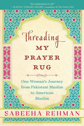 Threading My Prayer Rug: One Woman’s Journey from Pakistani Muslim to Americ…