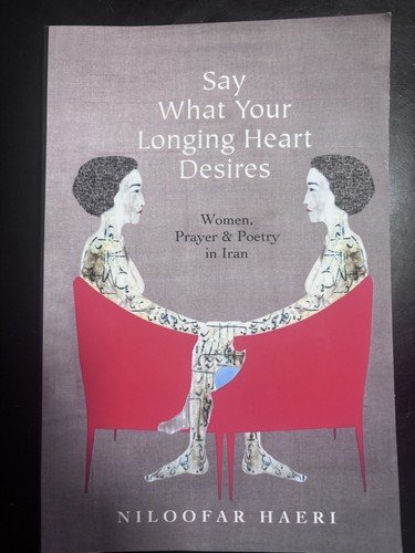 Say What your longing heart desires- Women, Prayer & Poetry in Iran, Like new