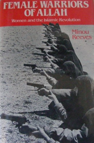 Female Warriors of Allah : Women and the Islamic Revolution Minou