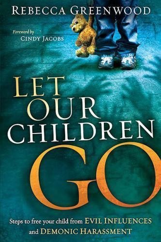Let Our Children Go: Steps to Free Your Child from Evil Influences and...