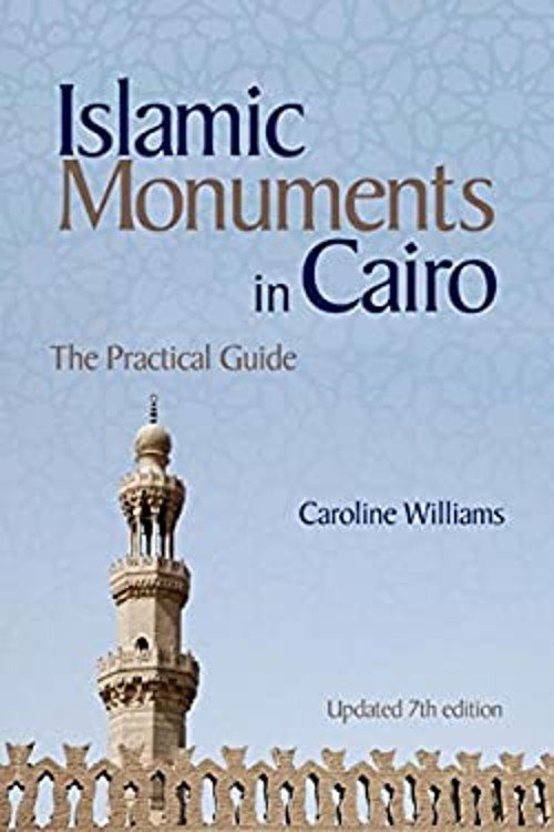 Islamic Monuments in Cairo : The Practical Guide New Revised 7th