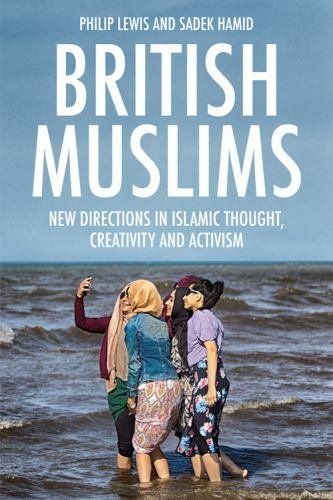 British Muslims: New Directions in Islamic Thought, Creativity and Activism
