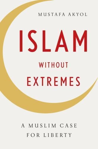 Islam Without Extremes: A Muslim Case for Liberty by Akyol, Mustafa