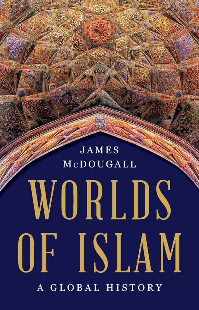 Worlds of Islam: A Global History Hardcover by James McDougall