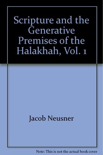 Scripture and the Generative Premises of the Halakhah, Vol. 1