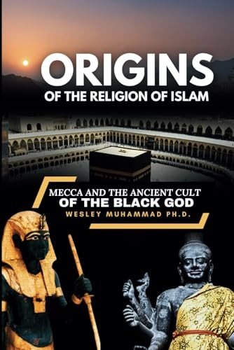 Origins of the Religion of Islam: Mecca and the Ancient Cult of the Black God