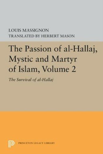 The Passion of Al-Hallaj, Mystic and Martyr of Islam, Volume 2: The Surviva…