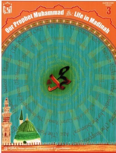 OUR PROPHET MUHAMMAD : LIFE IN MADINAH (ELEMENTARY GRADE 3 By Dr.abidullah Ghazi