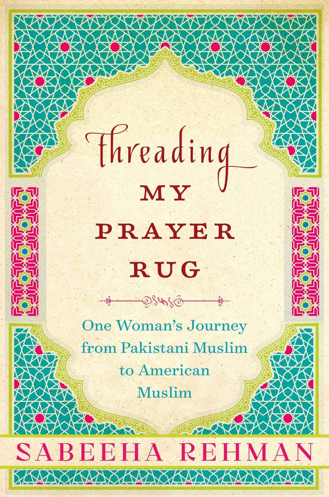 Threading My Prayer Rug: One Woman’s Journey from Pakistani Muslim to Americ…