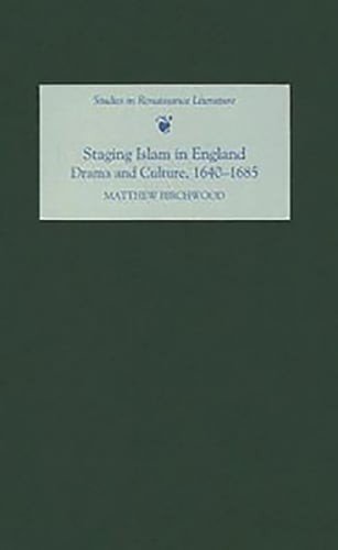 Staging Islam in England: Drama and Culture, 1640-1685 by Matthew Birchwood