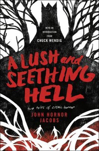 A Lush and Seething Hell : Two Tales of Cosmic Horror John Hornor
