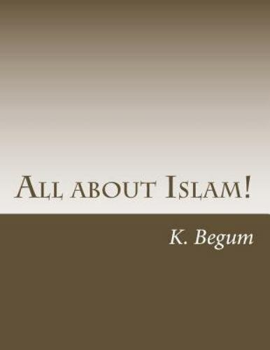 All About Islam! : The Basics for New Beginners, Paperback by Begum, K., Like…