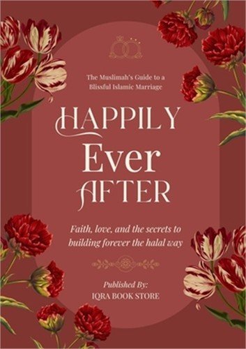 Happily Ever After: The Muslimah’s Guide to a Blissful Islamic Marriage – Faith,