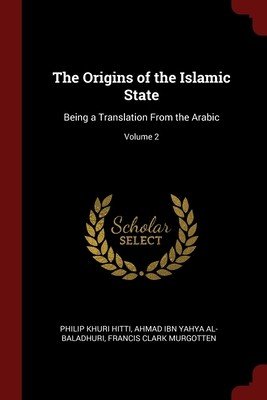 The Origins of the Islamic State: Being a Translation From the Arabic; Volume 2