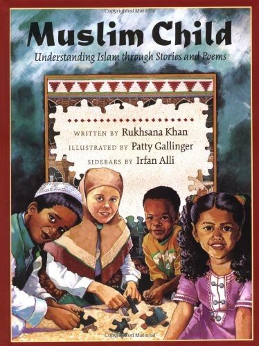 MUSLIM CHILD: UNDERSTANDING ISLAM THROUGH STORIES AND By Rukhsana Khan & Patty