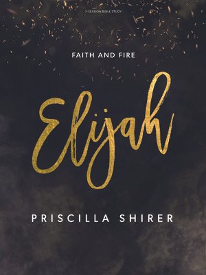 Elijah – Bible Study Book: Faith and Fire by Shirer, Priscilla