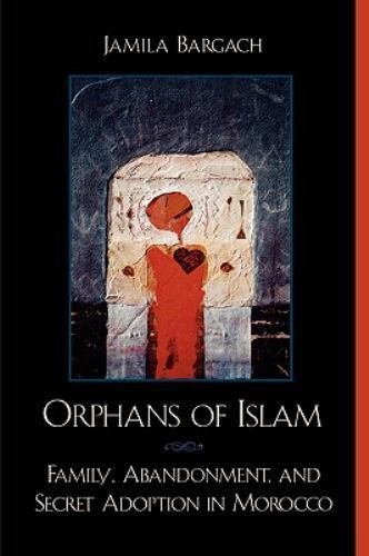 ORPHANS OF ISLAM: Family, Abandonment, & Secret Adoption in Morocco, Child Abuse