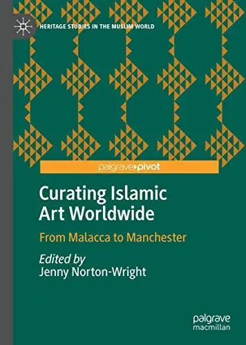 Curating Islamic Art Worldwide: From Malacca to Manchester (2020) by Norton-Wrig