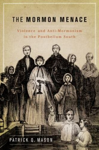 Mormon Menace : Violence and Anti-Mormonism in the Postbellum South by…