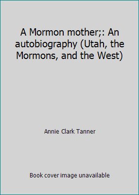A Mormon mother;: An autobiography (Utah, the Mormons, and the West)