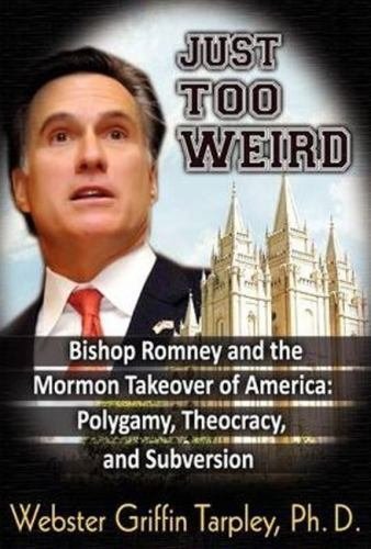 Just Too Weird Bishop Romney and the Mormon Takeover of America Webster Tarley