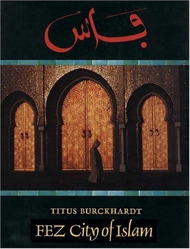 FEZ: CITY OF ISLAM (ISLAMIC TEXTS SOCIETY) By Titus Burckhardt & William VG