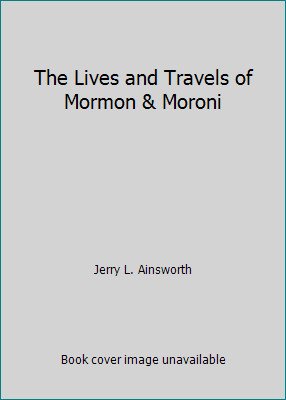 The Lives and Travels of Mormon & Moroni by Jerry L. Ainsworth
