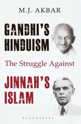 Gandhi’s Hinduism: The Struggle Against Jinnah’s Islam by M J Akbar