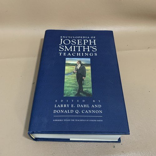 Encyclopedia of Joseph Smith’s Teachings by Larry E. Dahl & Donald Q. Cannon