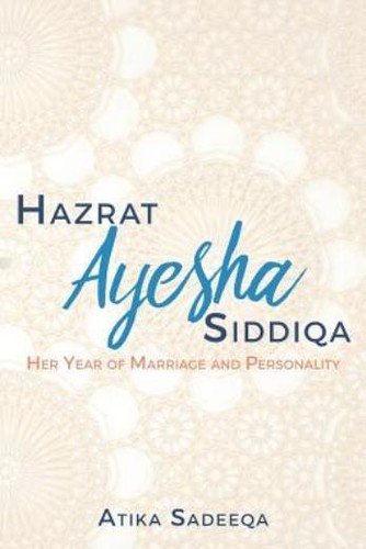 Hazrat Ayesha Siddiqa: Her Year Of Marriage And Personality