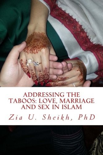 ADDRESSING THE TABOOS: LOVE, MARRIAGE AND SEX IN ISLAM By Zia Sheikh *BRAND NEW*
