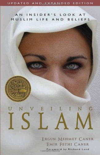 UNVEILING ISLAM: AN INSIDER’S LOOK AT MUSLIM LIFE AND By Ergun Caner & Emir