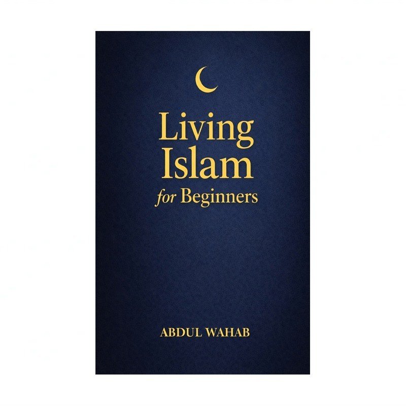 Living Islam for Beginners: A Practical Next Step for New Muslims to Practice…