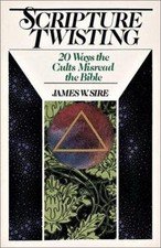 Scripture Twisting: 20 Ways the Cults Misread the Bible by Sire, James W.